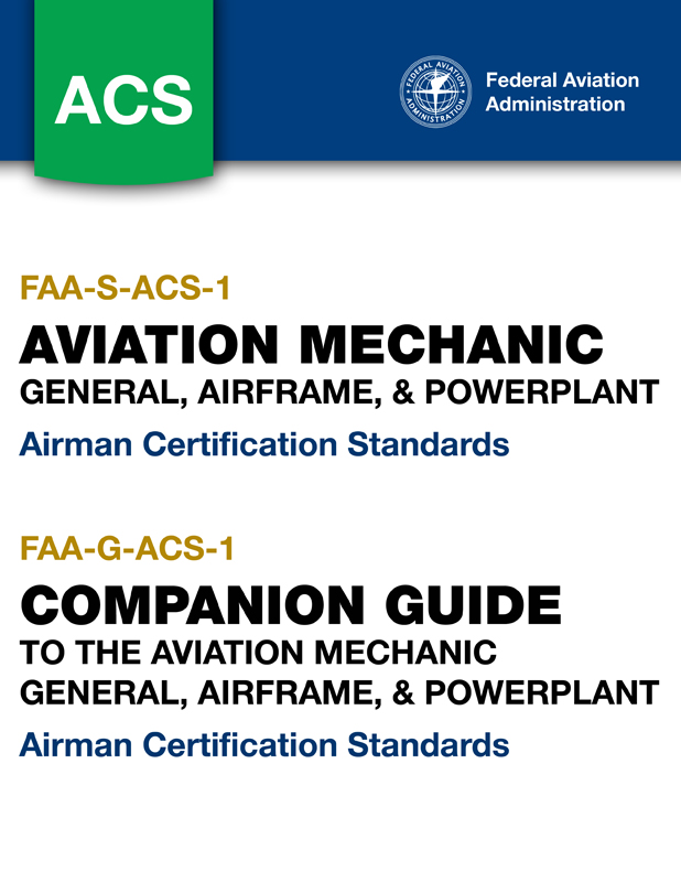 FAA-S-ACS-1 AVIATION MECHANIC GENERAL, AIRFRAME, & POWERPLANT Airman Certification Standards FAA-G-ACS-1 COMPANION GUIDE